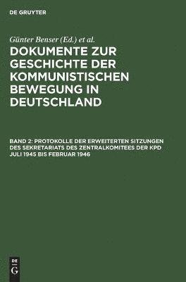 Hans-Joachim Krusch, Günter Benser - Protokolle der erweiterten Sitzungen des Sekretariats des Zentralkomitees der KPD Juli 1945 bis Februar 1946, Inbunden