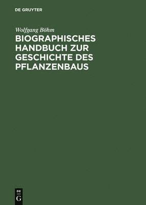 Wolfgang B Hm, Wolfgang Bohm - Biographisches Handbuch Zur Geschichte Des Pflanzenbaus, Inbunden