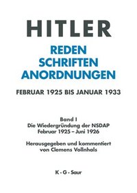 Hitler. Reden, Schriften, Anordnungen, Band I, Die Wiedergrndung der NSDAP Februar 1925 - Juni 1926