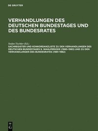 Sachregister Und Konkordanzliste Zu Den Verhandlungen Des Deutschen Bundestages 9. Wahlperiode (1980-1983) Und Zu Den Verhandlungen Des Bundesrates (1981-1982)