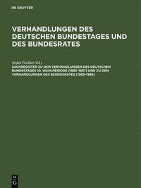 Sachregister Zu Den Verhandlungen Des Deutschen Bundestages 10. Wahlperiode (1983-1987) Und Zu Den Verhandlungen Des Bundesrates (1983-1986)