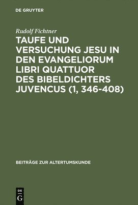 Rudolf Fichtner - Taufe Und Versuchung Jesu in Den Evangeliorum Libri Quattuor Des Bibeldichters Juvencus (1, 346-408), Inbunden