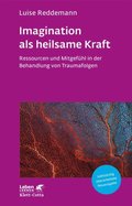 Imagination als heilsame Kraft (Imagination als heilsame Kraft. Zur Behandlung von Traumafolgen mit ressourcenorientierten Verfahren)