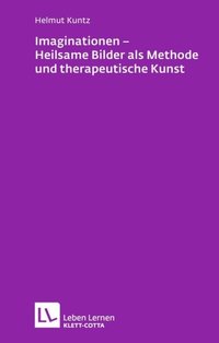 Imaginationen - Heilsame Bilder als Methode und therapeutische Kunst (Leben Lernen, Bd. 218)