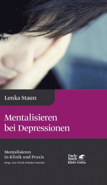 Lenka Staun, Ulrich Schultz-Venrath - Mentalisieren bei Depressionen (Mentalisieren in Klinik und Praxis, Bd. 2), E-bok