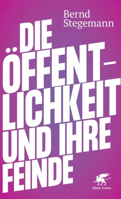 Bernd Stegemann - Die Öffentlichkeit und ihre Feinde, E-bok