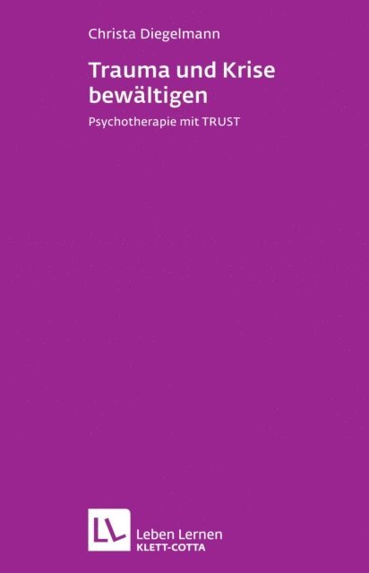 Christa Diegelmann - Trauma und Krise bewältigen. Psychotherapie mit Trust (Leben Lernen, Bd. 198), E-bok