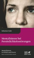 Mentalisieren bei Persönlichkeitsstörungen (Mentalisieren in Klinik und Praxis, Bd. 6)