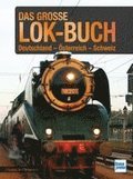 Das gro�e Lok-Buch der Eisenbahnen in Deutschland, �sterreich und der Schweiz von der Dampflok bis zum ICE
