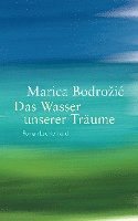 Marica Bodrozic - Das Wasser unserer Träume, Inbunden
