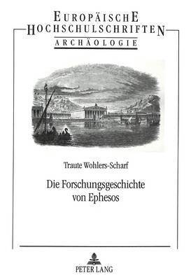 Traute Wohlers-Scharf - Die Forschungsgeschichte Von Ephesos, Häftad