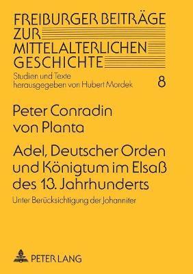 Peter Conradin Von Planta - Adel, Deutscher Orden und Koenigtum im Elsaß des 13. Jahrhunderts, Häftad. Tillgänglighet: Lägg i varukorg