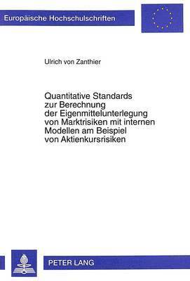 Ulrich Von Zanthier - Quantitative Standards Zur Berechnung Der Eigenmittelunterlegung Von Marktrisiken Mit Internen Modellen Am Beispiel Von Aktienkursrisiken, Häftad