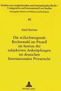 Die Stillschweigende Rechtswahl Im Proze Im System Der Subjektiven Anknuepfungen Im Deutschen Internationalen Privatrecht