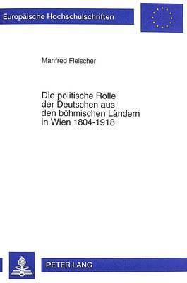 Manfred Fleischer - Politische Rolle Der Deutschen Aus Den Boehmischen Laendern in Wien 1804-1918, Häftad
