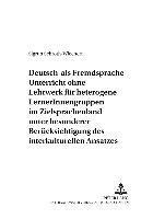 Deutsch-Als-Fremdsprache-Unterricht Ohne Lehrwerk Fuer Heterogene Lernerinnengruppen Im Zielsprachenland Unter Besonderer Beruecksichtigung Des Interkulturellen Ansatzes