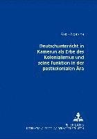 Deutschunterricht in Kamerun ALS Erbe Des Kolonialismus Und Seine Funktion in Der Postkolonialen Aera