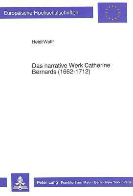 Heidi Wolff - Das Narrative Werk Catherine Bernards (1662-1712), Häftad