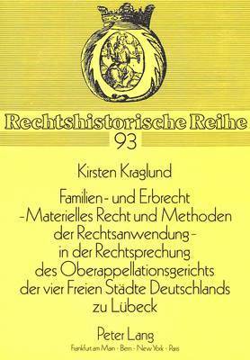 Familien- Und Erbrecht-- Materielles Recht Und Methoden Der Rechtsanwendung in Der Rechtsprechung Des Oberappellationsgerichts Der Vier Freien Staedte Deutschlands Zu Luebeck