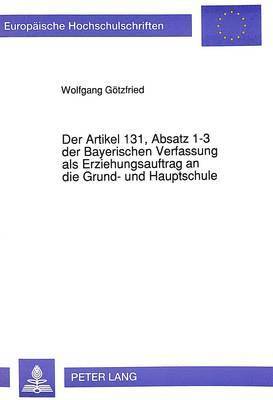 Wolfgang Götzfried - Artikel 131, Absatz 1-3 Der Bayerischen Verfassung ALS Erziehungsauftrag an Die Grund- Und Hauptschule, Häftad