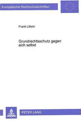 Frank Littwin - Grundrechtsschutz Gegen Sich Selbst, Häftad