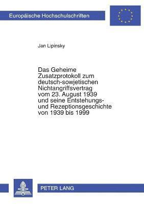 Jan Lipinsky - Geheime Zusatzprotokoll zum deutsch-sowjetischen Nichtangriffsvertrag vom 23. August 1939 und seine Entstehungs- und Rezeptionsgeschichte von 1939 bis 1999, Häftad
