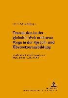 Translation in Der Globalen Welt Und Neue Wege in Der Sprach- Und Uebersetzerausbildung