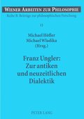 Franz Ungler: Zur Antiken Und Neuzeitlichen Dialektik