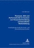 �Phantasie, Bild Und Performativitaet Im Kontext Von Personalentwicklung Und Beruflicher Weiterbildung�