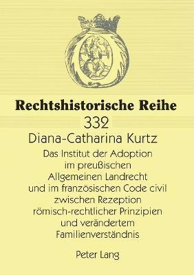 Diana Catharina Kurtz - Institut der Adoption im preußischen Allgemeinen Landrecht und im franzoesischen Code civil zwischen Rezeption roemisch-rechtlicher Prinzipien und veraendertem Familienverstaendnis, Häftad. Tillgänglighet: Lägg i varukorg