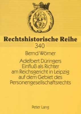 Adelbert Dueringers Einfluß ALS Richter Am Reichsgericht in Leipzig Auf Dem Gebiet Des Personengesellschaftsrechts