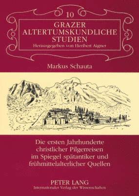 Markus Schauta, Heribert Aigner - Die Ersten Jahrhunderte Christlicher Pilgerreisen Im Spiegel Spaetantiker Und Fruehmittelalterlicher Quellen, Häftad