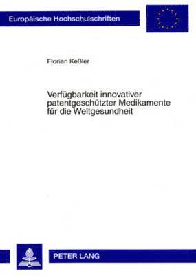 Florian Keßler - Verfuegbarkeit Innovativer Patentgeschuetzter Medikamente Fuer Die Weltgesundheit, Häftad