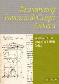 Reconstructing Francesco di Giorgio Architect