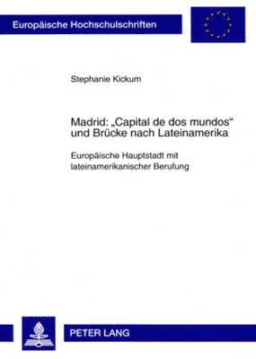 Stephanie Kickum - Madrid: «Capital de DOS Mundos» Und Bruecke Nach Lateinamerika, Häftad