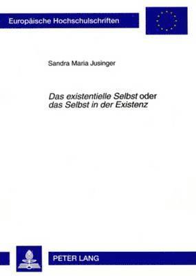 Sandra Jusinger - «Das Existentielle Selbst» Oder «Das Selbst in Der Existenz», Häftad