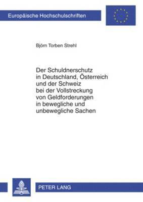 Björn Torben Strehl - Schuldnerschutz in Deutschland, Oesterreich Und Der Schweiz Bei Der Vollstreckung Von Geldforderungen in Bewegliche Und Unbewegliche Sachen, Häftad