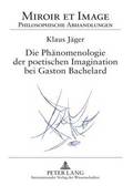 Die Phaenomenologie Der Poetischen Imagination Bei Gaston Bachelard
