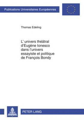 Thomas Edeling - L'univers théâtral d'Eugène Ionesco dans l'univers essayiste et politique de François Bondy, Häftad