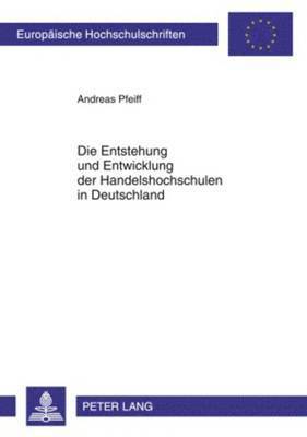Andreas Pfeiff - Entstehung Und Entwicklung Der Handelshochschulen in Deutschland, Häftad