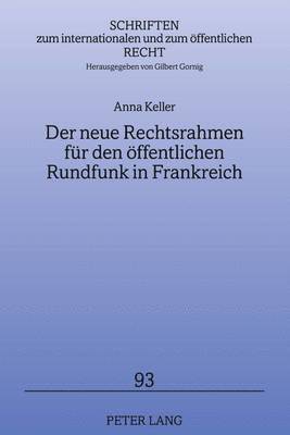 Anna Keller, Gilbert Gornig - Der Neue Rechtsrahmen Fuer Den Oeffentlichen Rundfunk in Frankreich, Inbunden