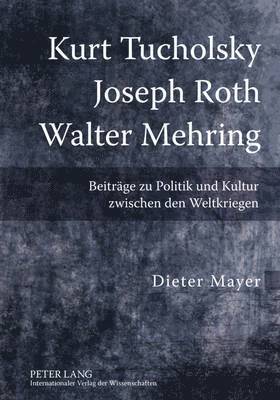 Dieter Mayer - Kurt Tucholsky - Joseph Roth - Walter Mehring, Inbunden