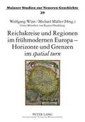 Reichskreise Und Regionen Im Fruehmodernen Europa - Horizonte Und Grenzen Im Spatial Turn