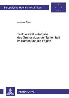 Jeremy Bister - Tarifpluralitaet - Aufgabe Des Grundsatzes Der Tarifeinheit Im Betrieb Und Die Folgen, Häftad