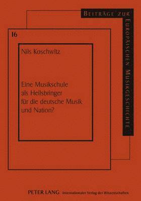 Nils Koschwitz, Ekkehard Kreft - Eine Musikschule ALS Heilsbringer Fuer Die Deutsche Musik Und Nation?, Inbunden