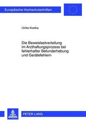 Ulrike Kostka - Die Beweislastverteilung Im Arzthaftungsprozess Bei Fehlerhafter Befunderhebung Und Geraetefehlern, Häftad
