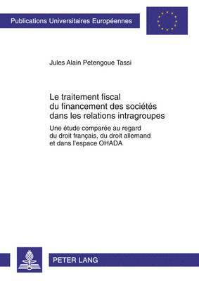 Jules Alain Petengoue Tassi - traitement fiscal du financement des sociétés dans les relations intragroupes, Häftad