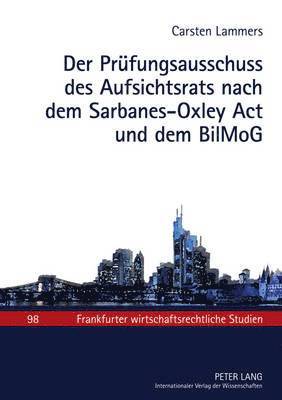 Pruefungsausschuss Des Aufsichtsrats Nach Dem Sarbanes-Oxley ACT Und Dem Bilmog