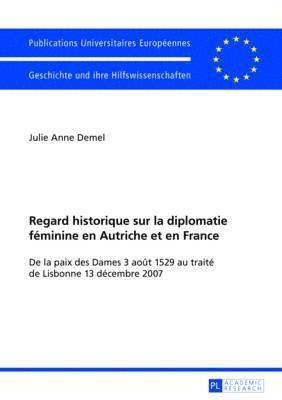 Julie Anne Demel - Regard historique sur la diplomatie féminine en Autriche et en France, Häftad