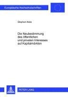 Stephan Abée - Die Neubestimmung Des Oeffentlichen Und Privaten Interesses Auf Kapitalmaerkten, Häftad